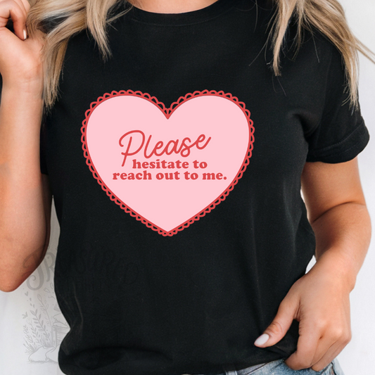 Please Hesitate To Reach Out To Me Tee
