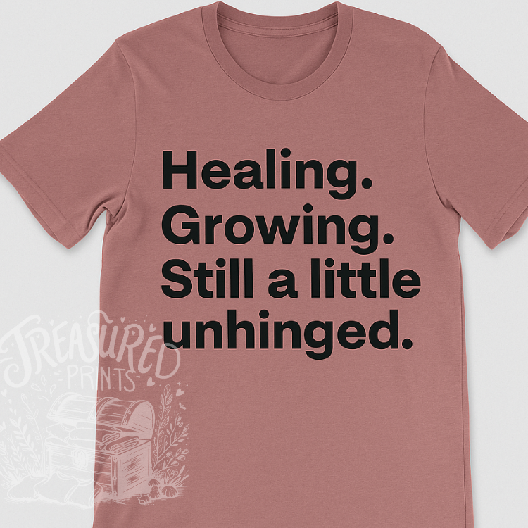 Healing, Growing, Still A Little Unhinged Tee