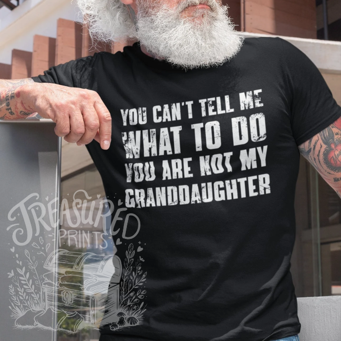 You Can't Tell Me What To Do, You Aren't My Granddaughter Tee