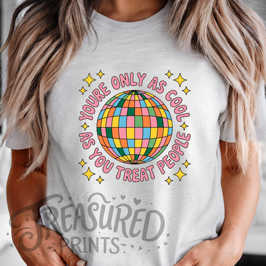 You're Only As Cool As You Treat People Tee
