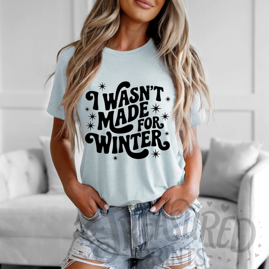 Wasn't Made For Winter Tee